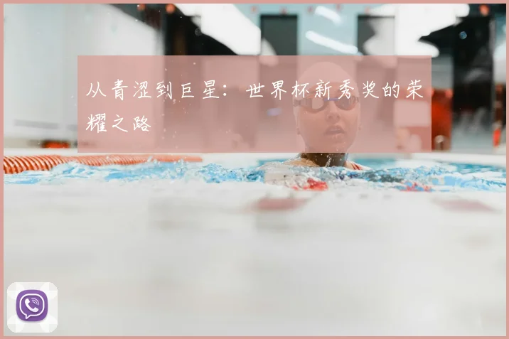 从青涩到巨星：世界杯新秀奖的荣耀之路