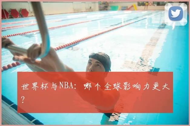 世界杯与NBA:哪个全球影响力更大?