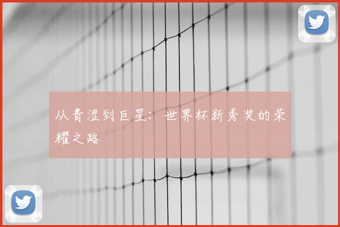 从青涩到巨星：世界杯新秀奖的荣耀之路