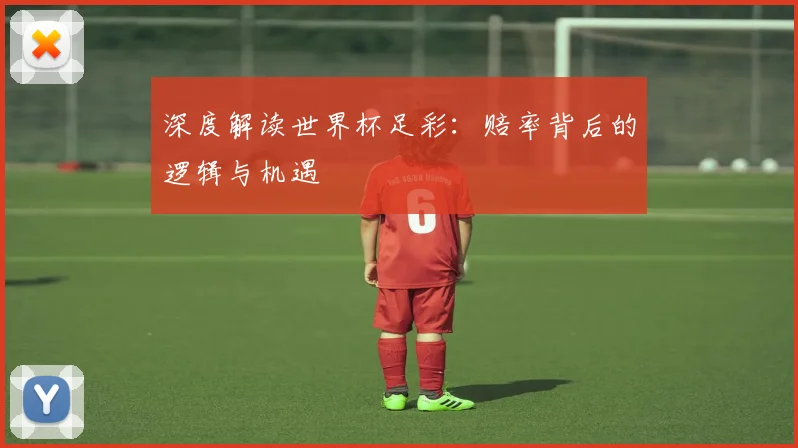 深度解读世界杯足彩：赔率背后的逻辑与机遇